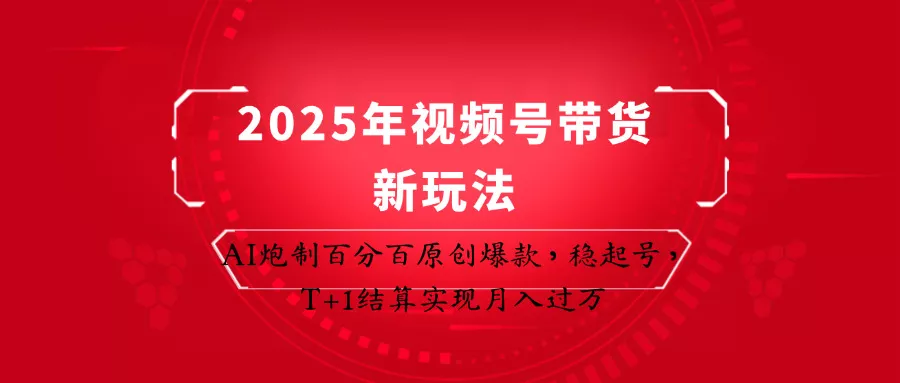 2025年视频号带货新玩法:AI炮制百分百原创爆款,稳起号,T+1结算实现月入过万